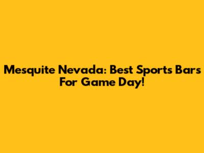 Mesquite Nevada: Best Sports Bars For Game Day!