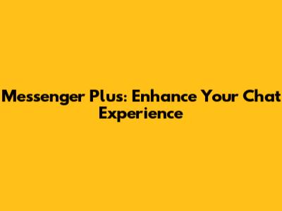 Messenger Plus: Enhance Your Chat Experience