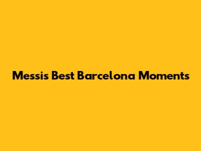 Messi's Best Barcelona Moments