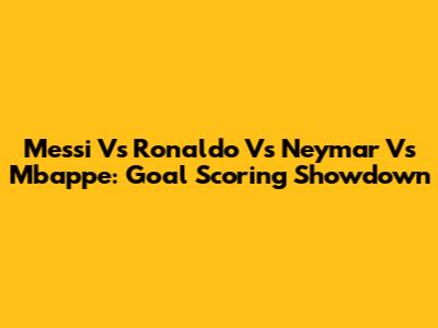 Messi Vs Ronaldo Vs Neymar Vs Mbappe: Goal Scoring Showdown