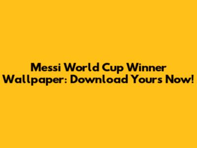 Messi World Cup Winner Wallpaper: Download Yours Now!
