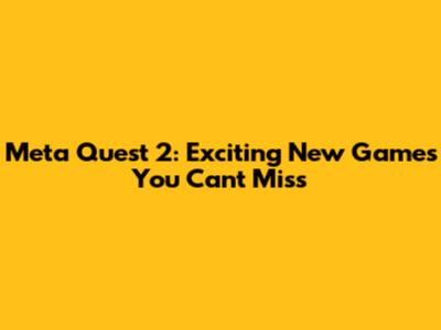 Meta Quest 2: Exciting New Games You Can't Miss