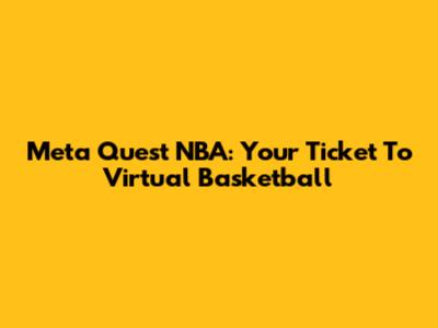 Meta Quest NBA: Your Ticket To Virtual Basketball