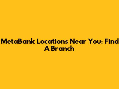 MetaBank Locations Near You: Find A Branch