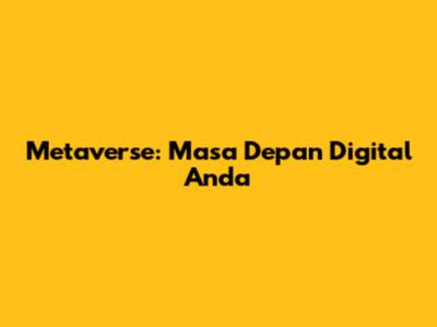 Metaverse: Masa Depan Digital Anda