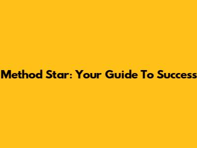 Method Star: Your Guide To Success
