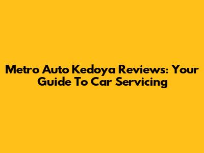 Metro Auto Kedoya Reviews: Your Guide To Car Servicing