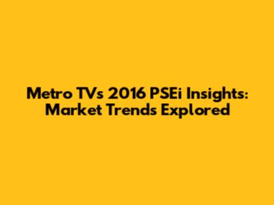 Metro TV's 2016 PSEi Insights: Market Trends Explored