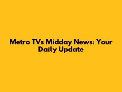 Metro TV's Midday News: Your Daily Update