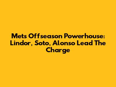 Mets' Offseason Powerhouse: Lindor, Soto, Alonso Lead The Charge
