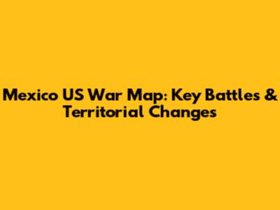 Mexico US War Map: Key Battles & Territorial Changes