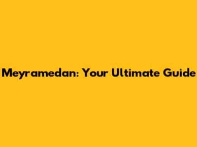 Meyramedan: Your Ultimate Guide