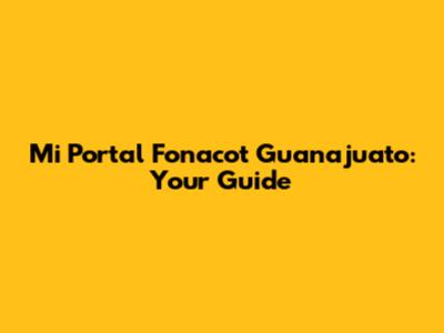 Mi Portal Fonacot Guanajuato: Your Guide