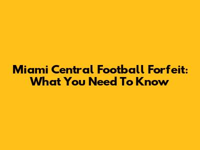 Miami Central Football Forfeit: What You Need To Know