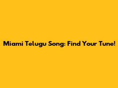 Miami Telugu Song: Find Your Tune!