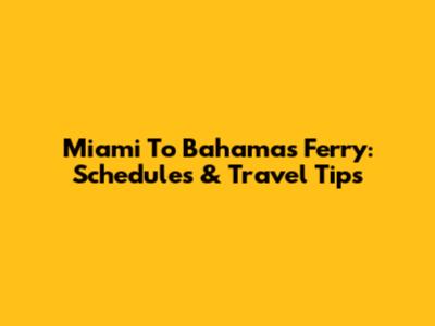 Miami To Bahamas Ferry: Schedules & Travel Tips