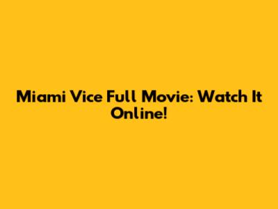 Miami Vice Full Movie: Watch It Online!