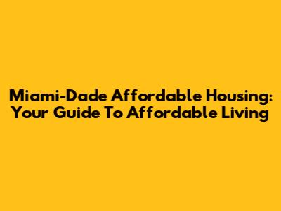 Miami-Dade Affordable Housing: Your Guide To Affordable Living