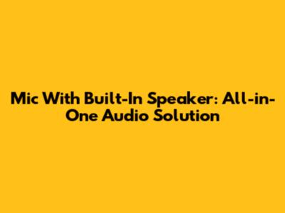 Mic With Built-In Speaker: All-in-One Audio Solution