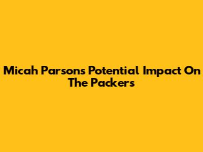 Micah Parsons' Potential Impact On The Packers