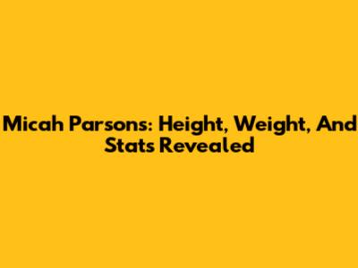 Micah Parsons: Height, Weight, And Stats Revealed