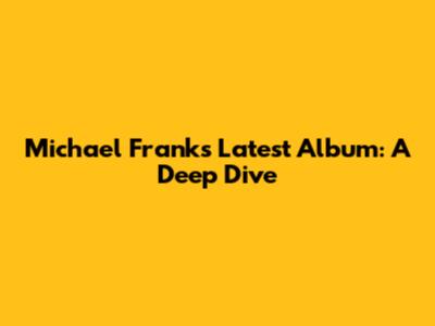 Michael Franks' Latest Album: A Deep Dive