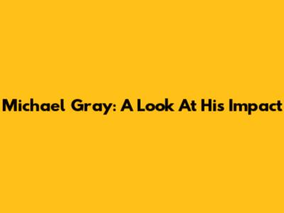 Michael Gray: A Look At His Impact