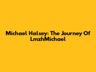 Michael Halsey: The Journey Of LmzhMichael
