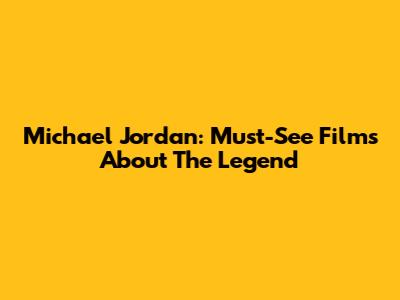 Michael Jordan: Must-See Films About The Legend