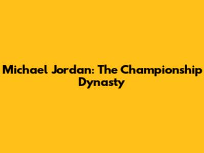 Michael Jordan: The Championship Dynasty