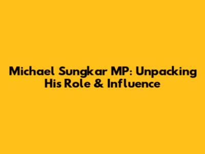 Michael Sungkar MP: Unpacking His Role & Influence