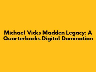 Michael Vick's Madden Legacy: A Quarterback's Digital Domination