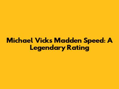 Michael Vick's Madden Speed: A Legendary Rating