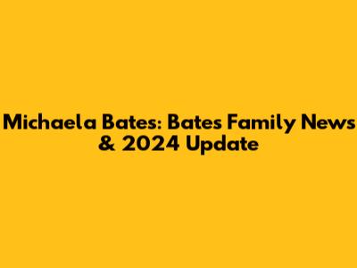 Michaela Bates: Bates Family News & 2024 Update