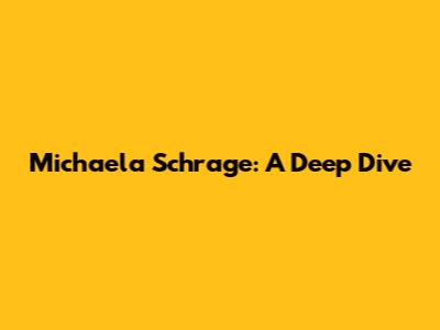 Michaela Schrage: A Deep Dive
