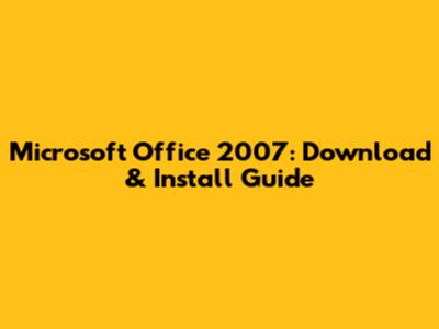 Microsoft Office 2007: Download & Install Guide