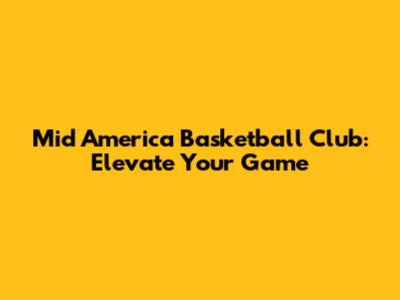 Mid America Basketball Club: Elevate Your Game