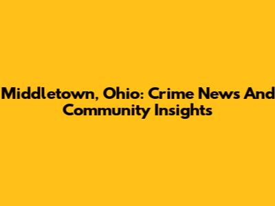Middletown, Ohio: Crime News And Community Insights