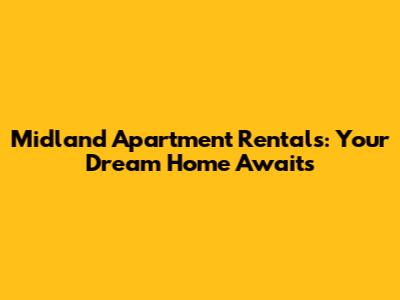 Midland Apartment Rentals: Your Dream Home Awaits