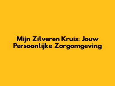 Mijn Zilveren Kruis: Jouw Persoonlijke Zorgomgeving