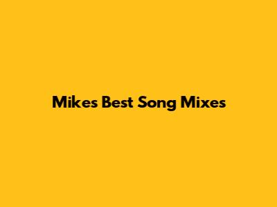 Mike's Best Song Mixes
