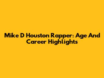 Mike D Houston Rapper: Age And Career Highlights