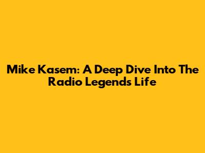 Mike Kasem: A Deep Dive Into The Radio Legend's Life