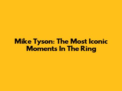 Mike Tyson: The Most Iconic Moments In The Ring