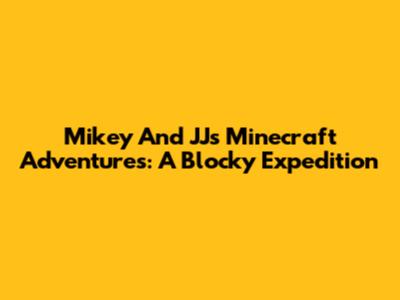 Mikey And JJ's Minecraft Adventures: A Blocky Expedition