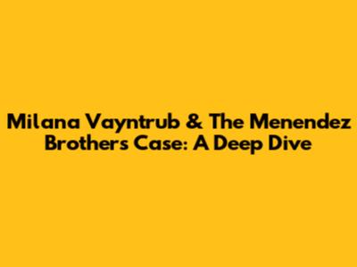 Milana Vayntrub & The Menendez Brothers Case: A Deep Dive