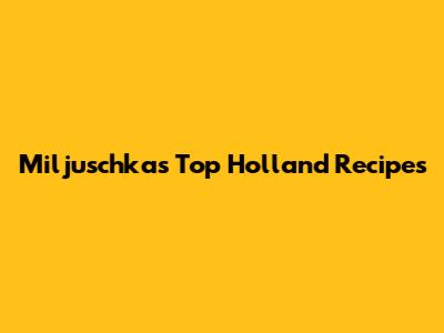 Miljuschka's Top Holland Recipes