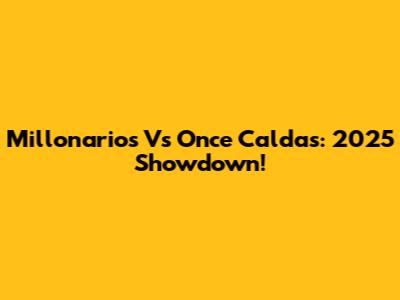 Millonarios Vs Once Caldas: 2025 Showdown!