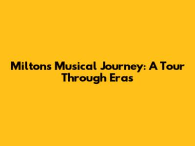 Milton's Musical Journey: A Tour Through Eras
