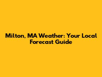 Milton, MA Weather: Your Local Forecast Guide